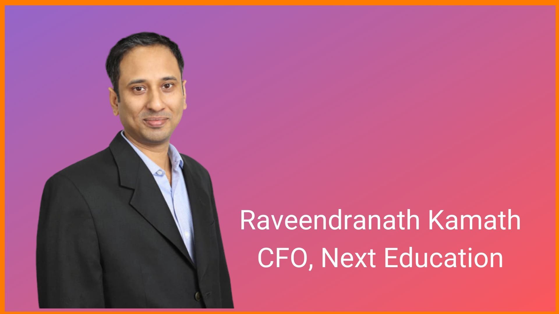 Raveendranath Kamath, the Chief Financial Officer (CFO) of Next Education.