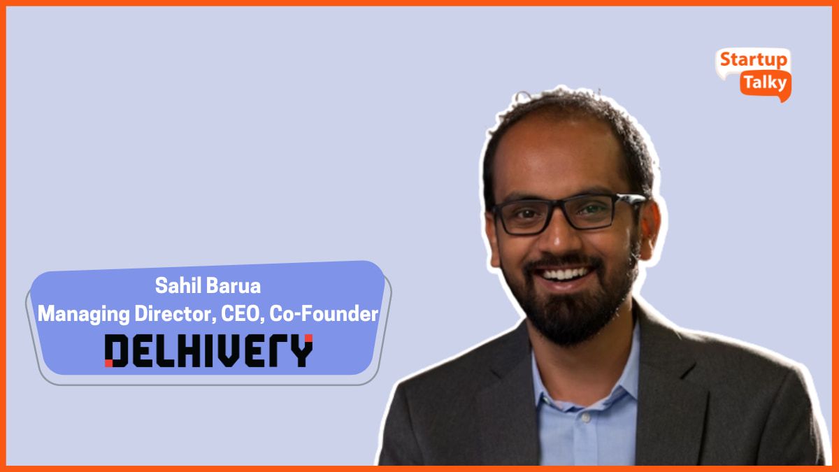 Sahil Barua Delhivery StartupTalky