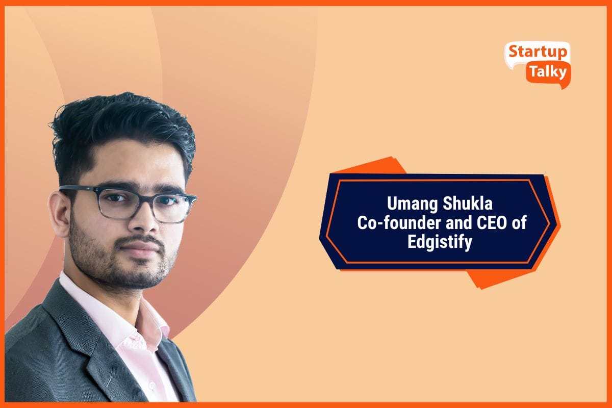 Umang Shukla, Co-founder and CEO of Edgistify